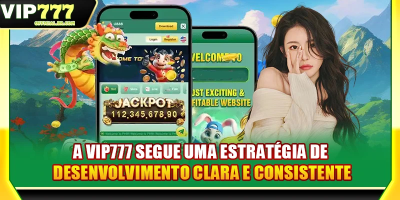 A VIP777 segue uma estratégia de desenvolvimento clara e consistente