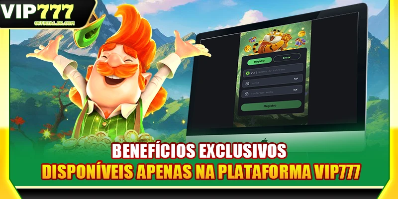 Benefícios exclusivos disponíveis apenas na plataforma VIP777