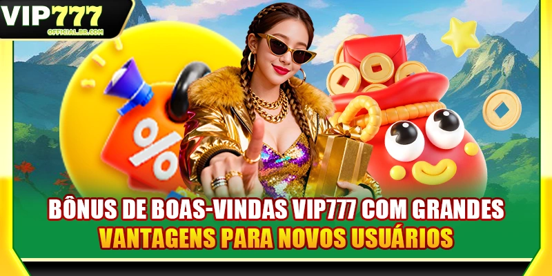 Bônus de boas-vindas VIP777 com grandes vantagens para novos usuários