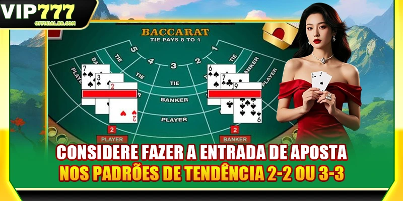 Considere fazer a entrada de aposta nos padrões de tendência 2-2 ou 3-3