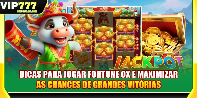 Dicas para jogar Fortune Ox e maximizar as chances de grandes vitórias
