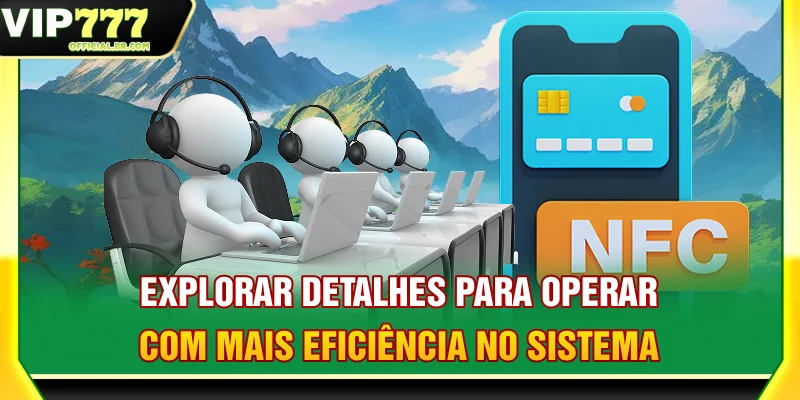 Explorar detalhes para operar com mais eficiência no sistema