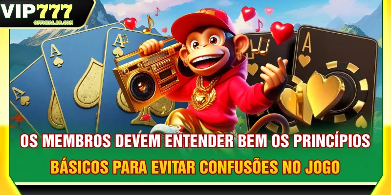 Os membros devem entender bem os princípios básicos para evitar confusões no jogo
