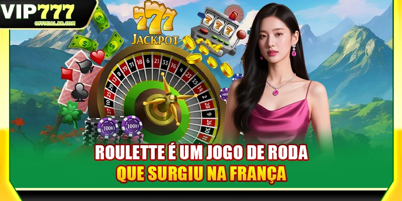 Roulette é um jogo de roda que surgiu na França