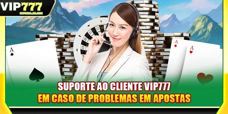 Suporte ao cliente VIP777 em caso de problemas em apostas