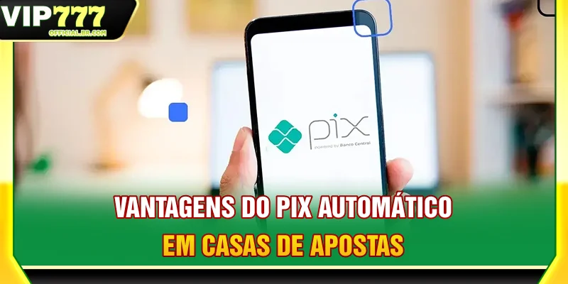 Vantagens do Pix automático em casas de apostas