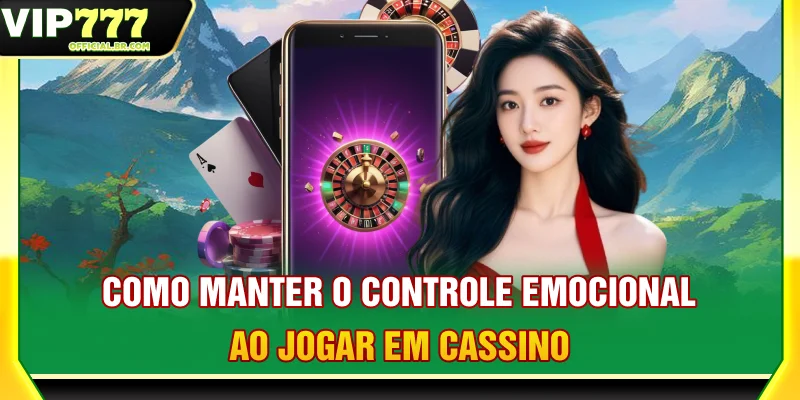 Como Manter O Controle Emocional Ao Jogar Em Cassino