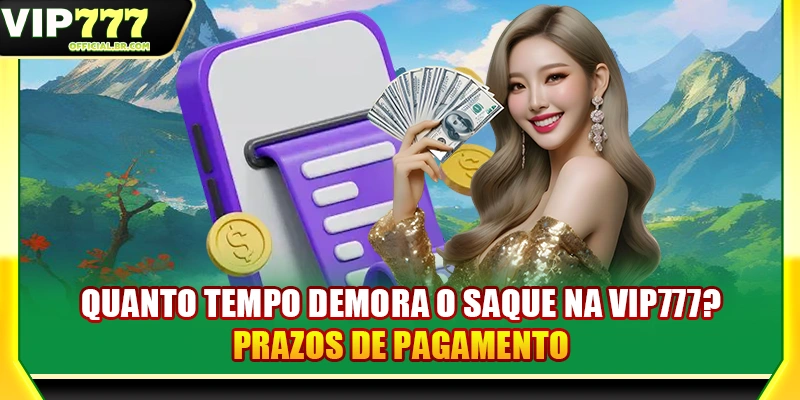 Quanto Tempo Demora O Saque Na VIP777? Prazos De Pagamento